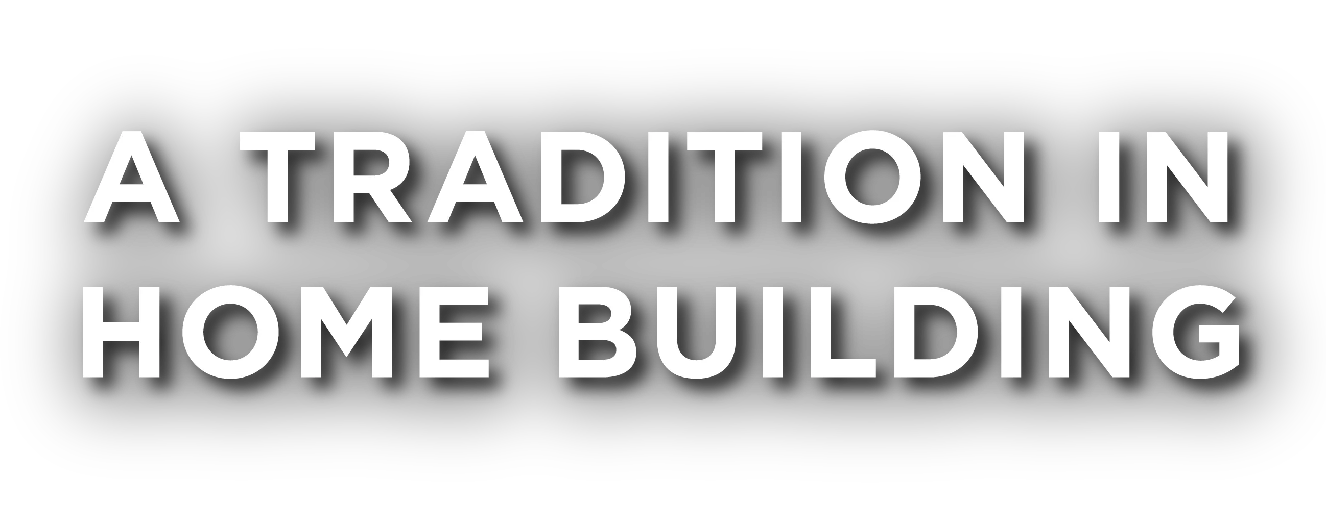 A Tradition in Home Building A Tradition In Home Building